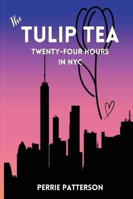 The Tulip Tea Twenty-Four Hours in NYC - Perrie Patterson - cover