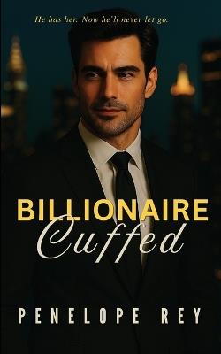 Billionaire Cuffed - Penelope Rey - cover