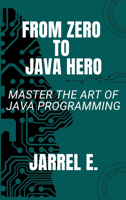 From Zero to Java Hero: Master the Art of Java Programming