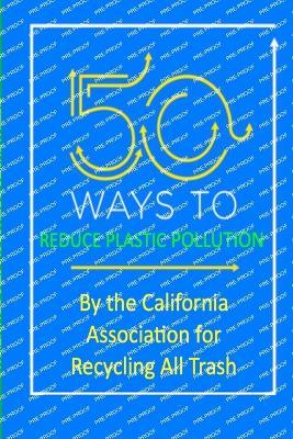 50 Ways to Reduce Plastic Pollution - Joel Joseph,California Association for Recycling - cover