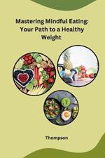 Mastering Mindful Eating: Your Path to a Healthy Weight