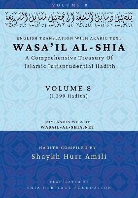 Wasa'il al-Shia Volume 8: A Comprehensive Treasury Of Islamic Jurisprudential Hadith - cover