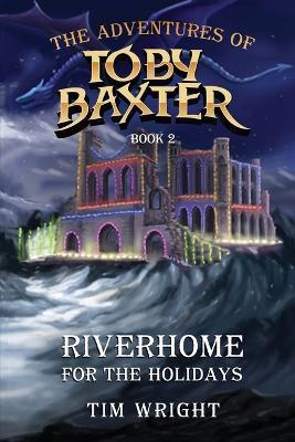 The Adventures of Toby Baxter Book 2: Riverhome For The Holidays - Tim Wright - cover