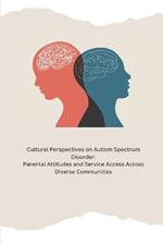 Cultural Perspectives on Autism Spectrum Disorder: Parental Attitudes and Service Access Across Diverse Communities