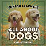 Junior Learners, All About Dogs: Learn About Man's Best Friend!