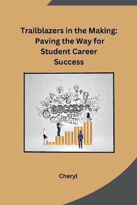 Trailblazers in the Making: Paving the Way for Student Career Success - Cheryl - cover