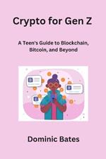 Crypto for Gen Z: A Teen's Guide to Blockchain, Bitcoin, and Beyond