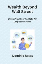 Wealth Beyond Wall Street: Diversifying Your Portfolio for Long-Term Growth