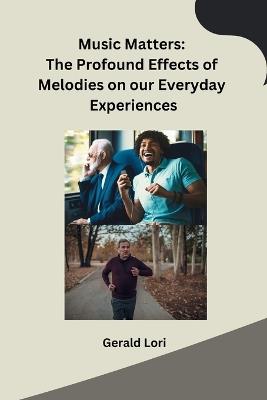 Music Matters: The Profound Effects of Melodies on our Everyday Experiences - Gerald Lori - cover