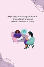 Exploring Clinical Significance: A Understanding Mental Health: A Practical Guide