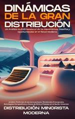 Dinámicas de la Gran Distribución: Un Análisis Multidimensional de los Mecanismos, Desafíos y Oportunidades en el Retail Moderno: Análisis Profundo de las Innovaciones, Tendencias Emergentes, Estrategias Competitivas y Casos de Éxito y Fracaso en el Sector Minorista