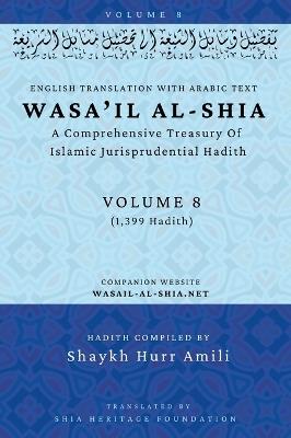 Wasa'il al-Shia Volume 8: A Comprehensive Treasury Of Islamic Jurisprudential Hadith - cover