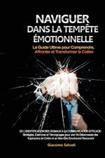 Naviguer dans la Tempête Émotionnelle: De l'identification des signaux à la communication efficace: Stratégies, Exercices et Témoignages pour une Vie Débarrassée des Explosions de Colère et un Bien-Être Émotionnel Renouvelé