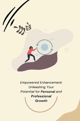 Empowered Enhancement: Unleashing Your Potential for Personal and Professional Growth - cover