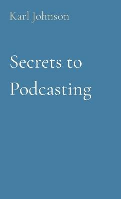 Secrets to Podcasting - Karl Johnson - cover