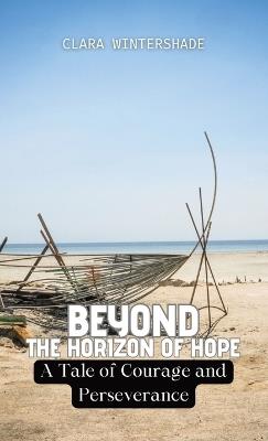 Beyond the Horizon of Hope: A Tale of Courage and Perseverance - Clara Wintershade - cover