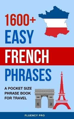 1600+ Easy French Phrases: A Pocket Size Phrase Book for Travel - Fluency Pro - cover