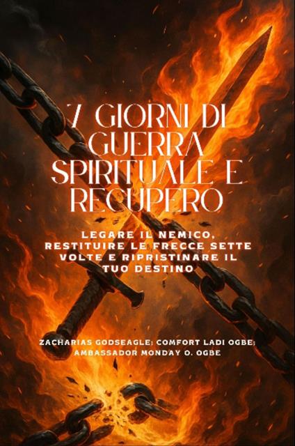7 GIORNI DI GUERRA SPIRITUALE E RECUPERO - Legare il nemico, restituire le frecce sette volte e ripristinare il tuo destino - Zacharias Godseagle,Comfort Ladi Ogbe,Ambassador Monday O. Ogbe - ebook