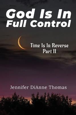 God Is in Full Control: Time Is in Reverse Part II - Jennifer Dianne Thomas - cover