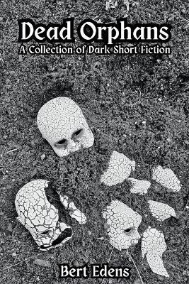 Dead Orphans: A Collection of Dark Short Fiction - Bert Edens - cover
