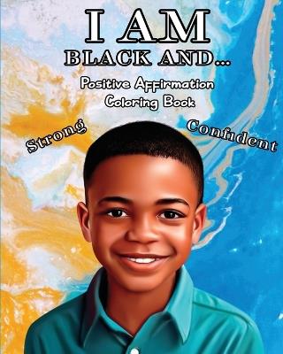 I Am Black And...: Positive Affirmation Coloring Book - Calleb Ellis - cover
