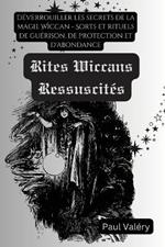 Les Rites Wiccans Ressuscités: Déverrouiller les secrets de la magie Wiccan - Sorts et rituels de guérison, de protection et d'abondance