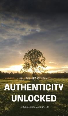 Authenticity Unlocked: The Key to Living a Meaningful Life - Elias Hartley - cover