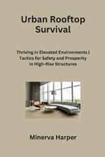 Urban Rooftop Survival: Thriving in Elevated Environments Tactics for Safety and Prosperity in High-Rise Structures