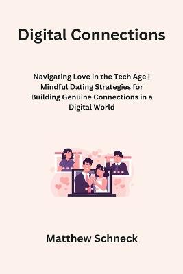 Digital Connections: Navigating Love in the Tech Age Mindful Dating Strategies for Building Genuine Connections in a Digital World - Matthew Schenck - cover