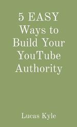 5 EASY Ways to Build Your YouTube Authority