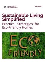 Sustainable Living Simplified: Practical Strategies for Eco-Friendly Homes