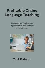 Profitable Online Language Teaching: Strategies for Turning Your Linguistic Skills into a Remote Income Stream