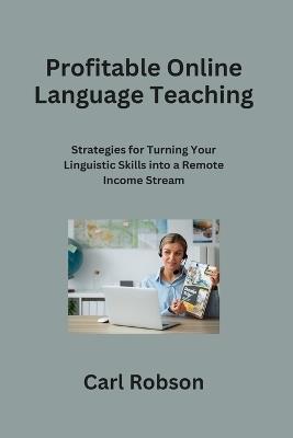 Profitable Online Language Teaching: Strategies for Turning Your Linguistic Skills into a Remote Income Stream - Carl Robson - cover