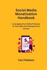 Social Media Monetization Handbook: Leveraging Your Online Presence to Turn Likes and Followers into Income