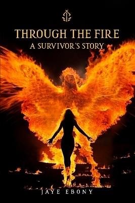 Through the Fire: A Survivor's Story - Jaye Ebony - cover