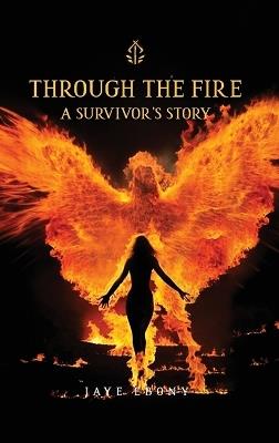 Through the Fire: A Survivor's Story - Jaye Ebony - cover
