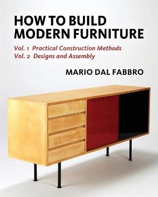 How to Build Modern Furniture: Volume 1: Practical Construction Methods and Volume 2: Designs and Assembly - Mario Dal Fabbro - cover
