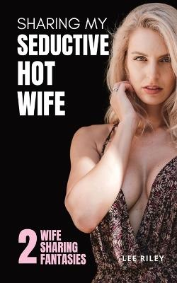 Sharing My Seductive Hot Wife: Erotica Collection - Lee Riley - cover
