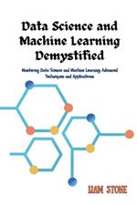 Data Science and Machine Learning Demystified: Mastering Data Science and Machine Learning: Advanced Techniques and Applications