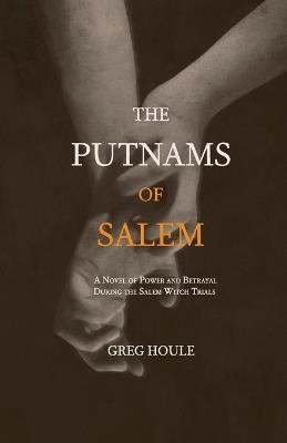 The Putnams of Salem: A Novel of Power and Betrayal During the Salem Witch Trials - Greg Houle - cover