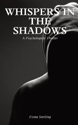 Whispers in the Shadows: A Psychological Thriller - Fiona Sterling - cover