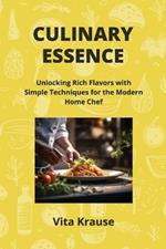 Culinary Essence: Unlocking Rich Flavors with Simple Techniques for the Modern Home Chef