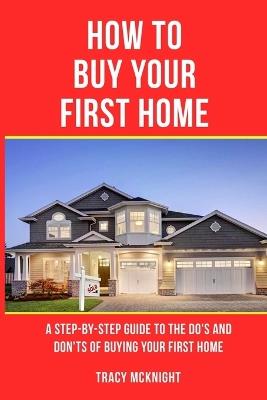How to Buy Your First Home - Tracy McKnight - cover