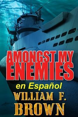 Amongst My Enemies, en Español: Un thriller de acción de espías contra espías de la Guerra Fría - William F Brown - cover