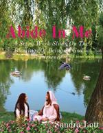 Abide In Me: A Seven Week Study On The Blessings Of Being In God's Presence