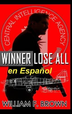 Winner Lose All, en Español: Un thriller de acción de espías contra espías - William F Brown - cover