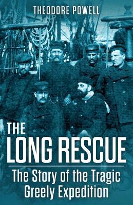 The Long Rescue: The Story of the Tragic Greely Expedition - Theodore Powell - cover