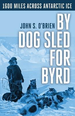 By Dog Sled for Byrd: 1600 Miles Across Antarctic Ice - John S O'Brien - cover