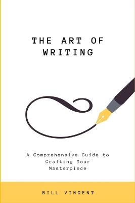 The Art of Writing (Large Print Edition): A Comprehensive Guide to Crafting Your Masterpiece - Bill Vincent - cover