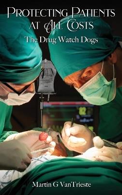 Protecting Patients At All Costs: The Drug Watch Dogs - Martin G Vantrieste - cover